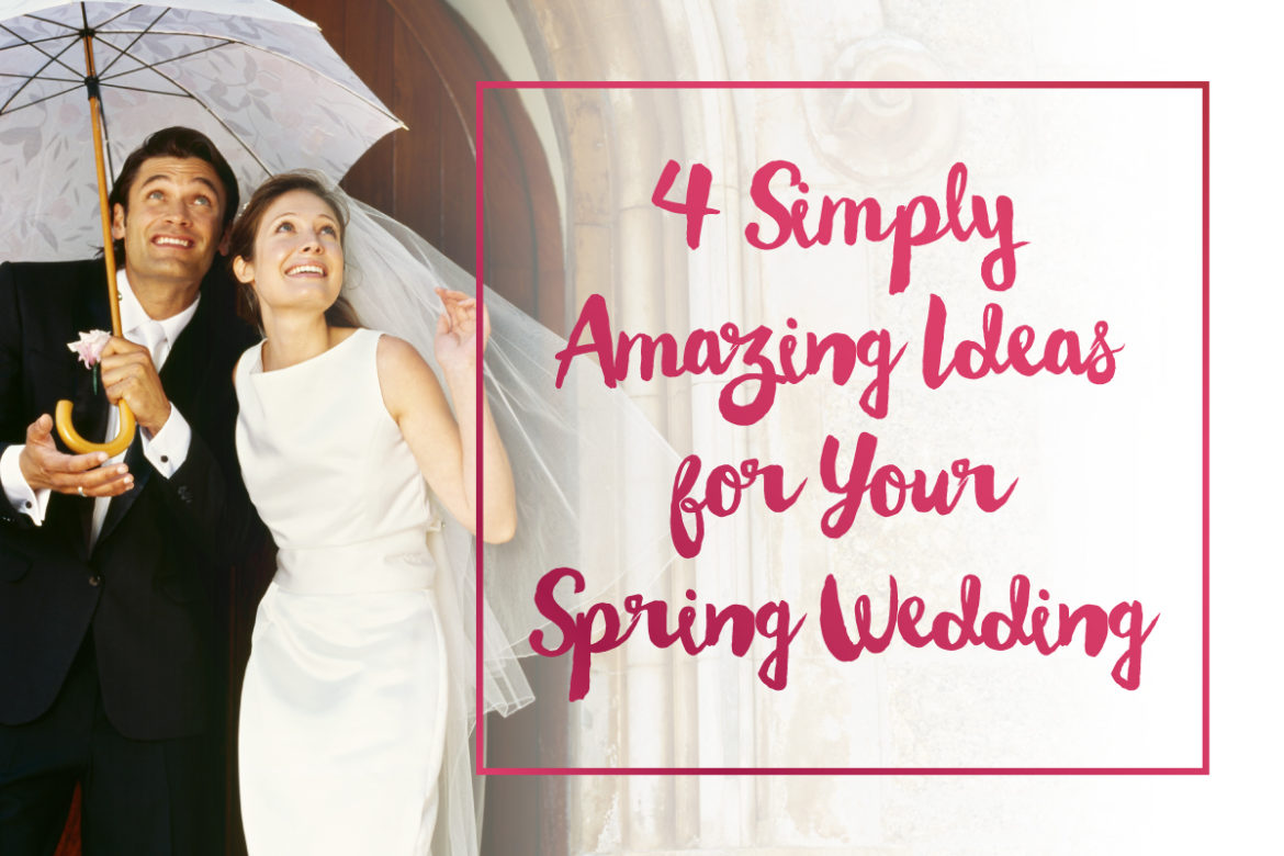 4 Simply Amazing Ideas for Your Spring Wedding