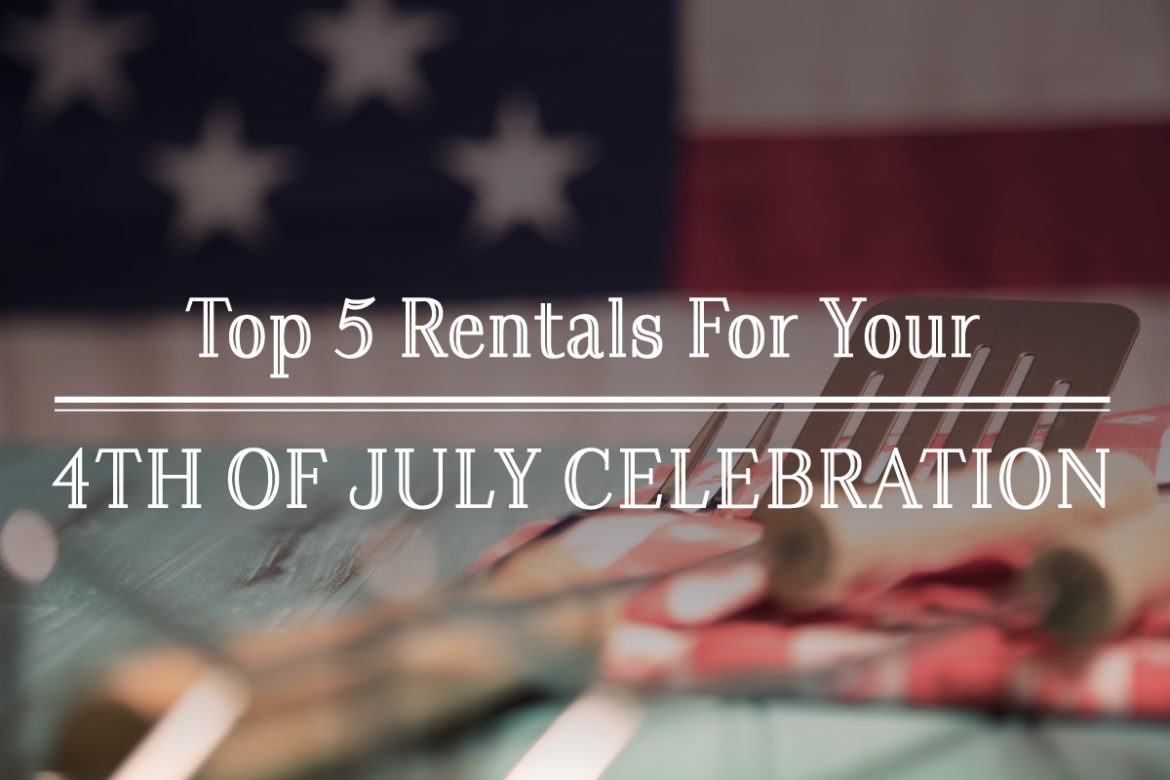 Top 5 Rentals for Your 4th of July Celebration