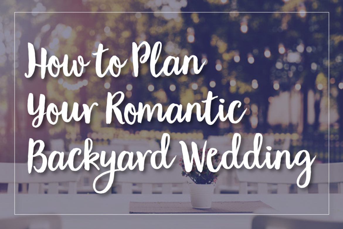 How to Plan Your Romantic Backyard Wedding